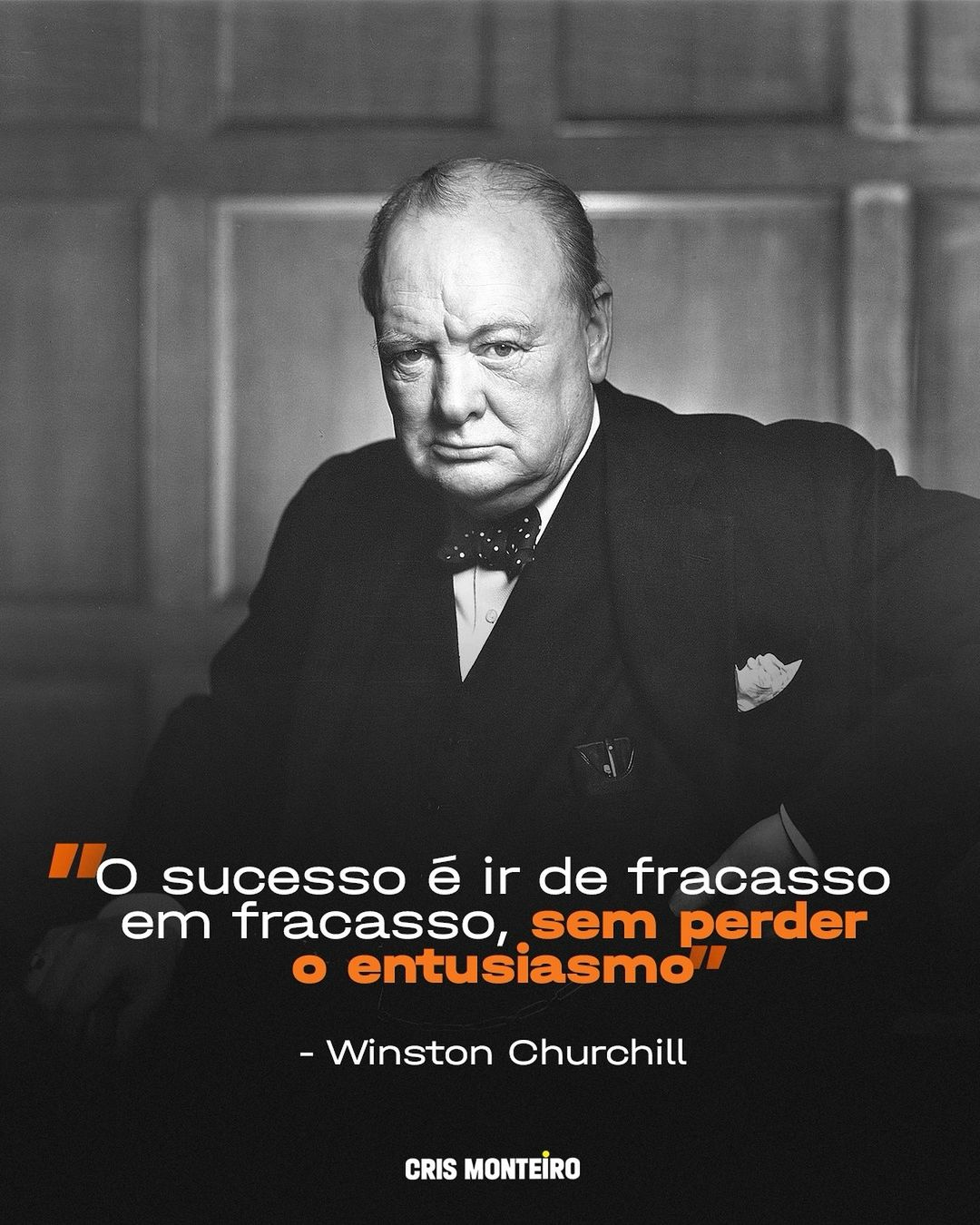 O sucesso é ir de fracasso em fracasso, sem perder o entusiasmo – Winston Churchill